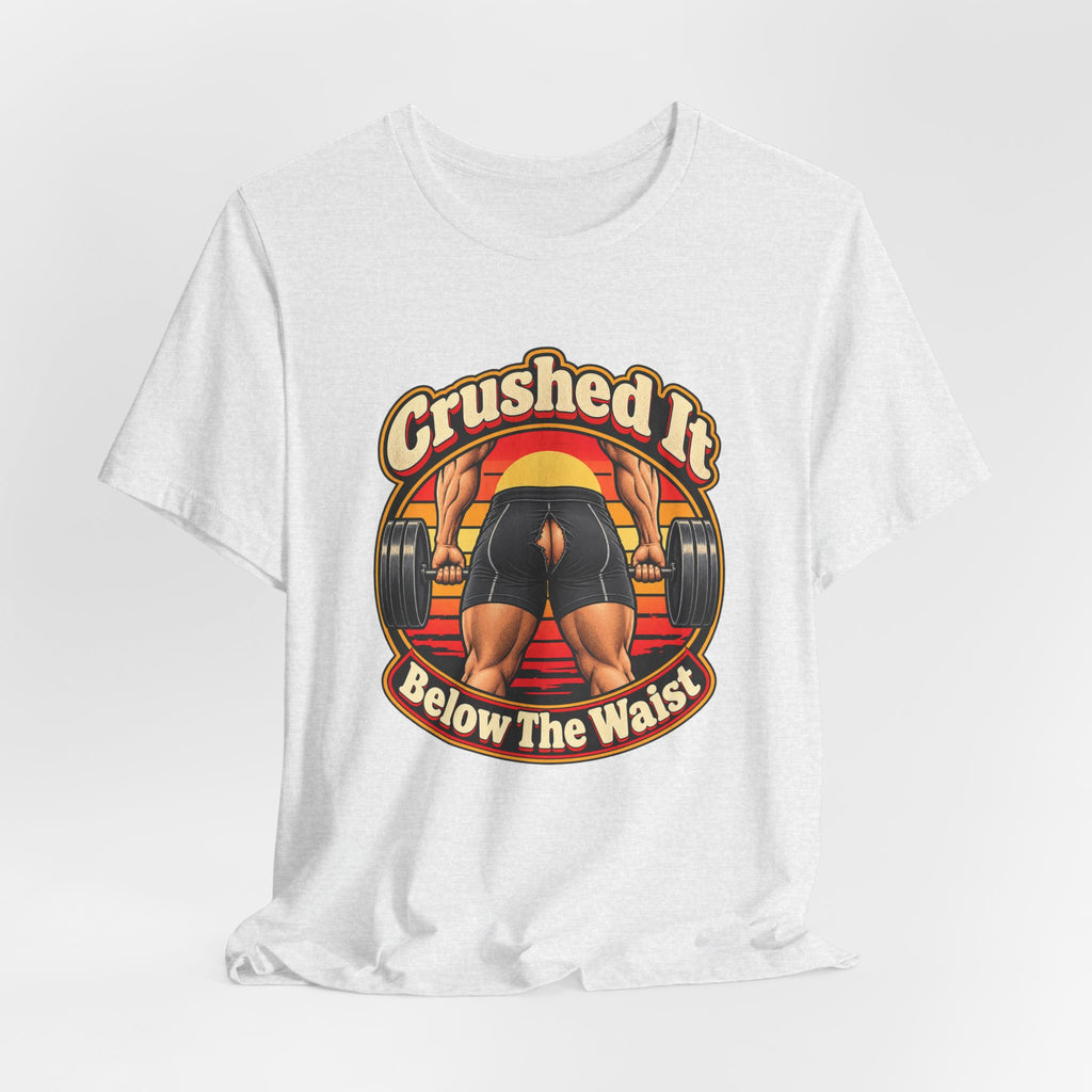 Crushed It Below The Waist Funny Fitness T-Shirt
