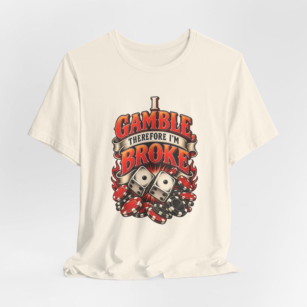 I Gamble, Therefore I’m Broke Funny Gambler T-Shirt