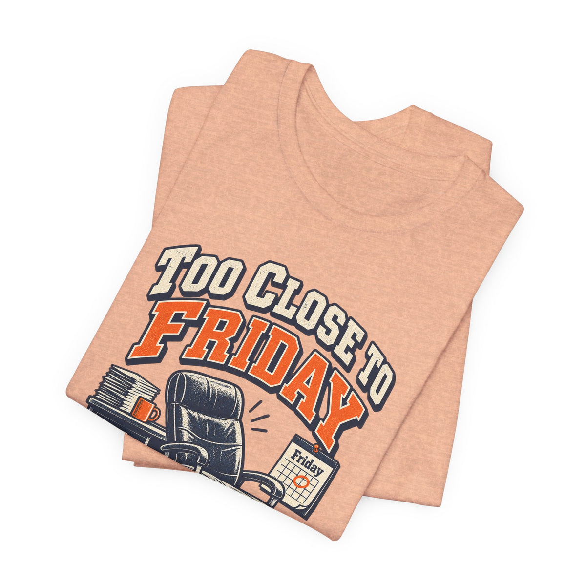 Too Close to Friday to Care Funny Office Humor T-Shirt