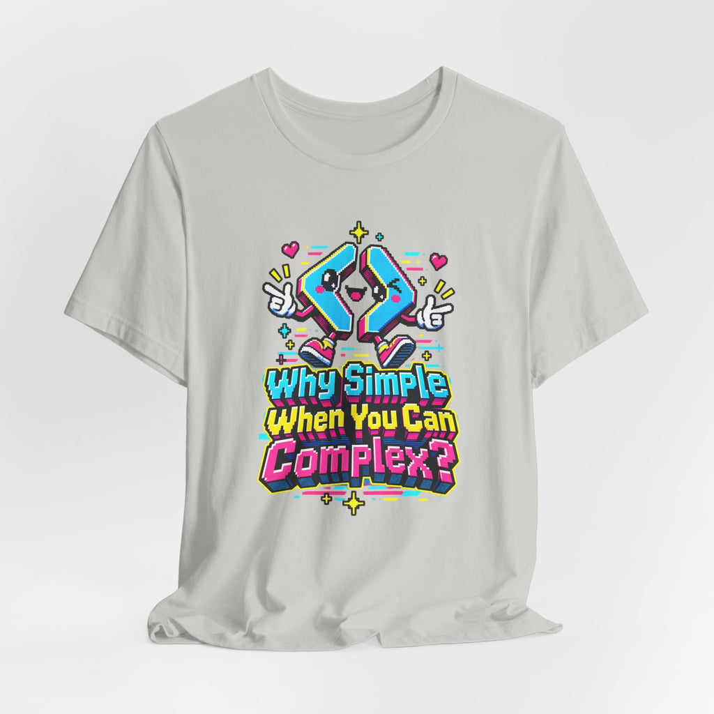 Why Simple When You Can Complex? Funny Programmer T-Shirt