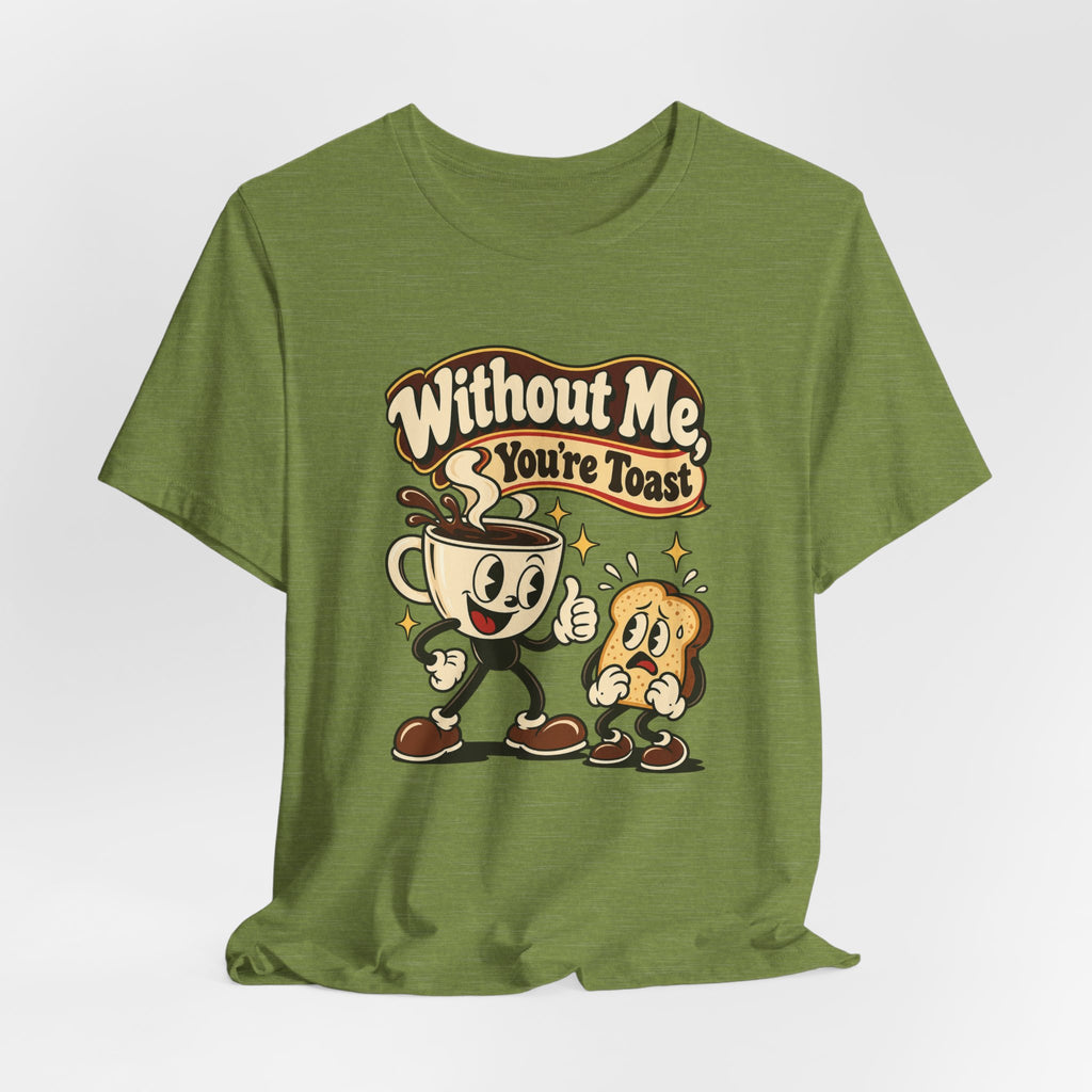 Without Me, You're Toast Funny Coffee Lover T-Shirt