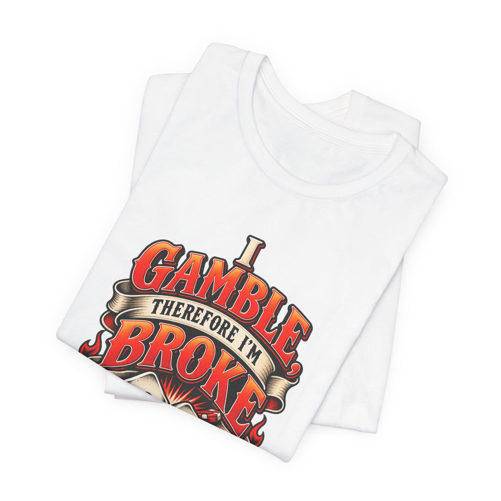 I Gamble, Therefore I’m Broke Funny Gambler T-Shirt