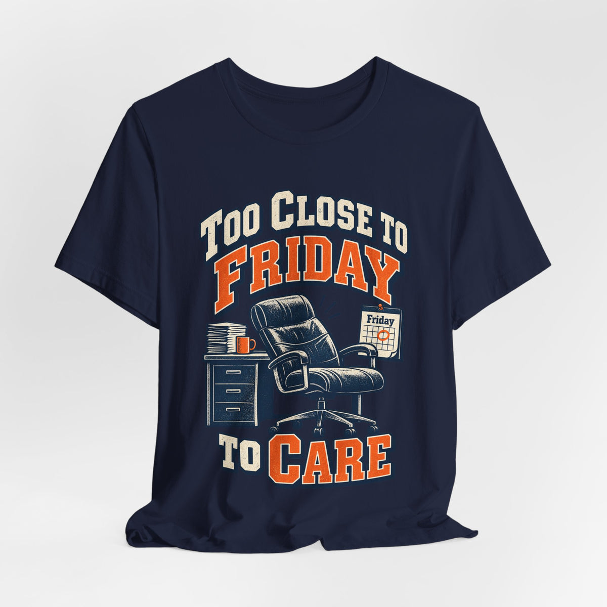 Too Close to Friday to Care Funny Office Humor T-Shirt
