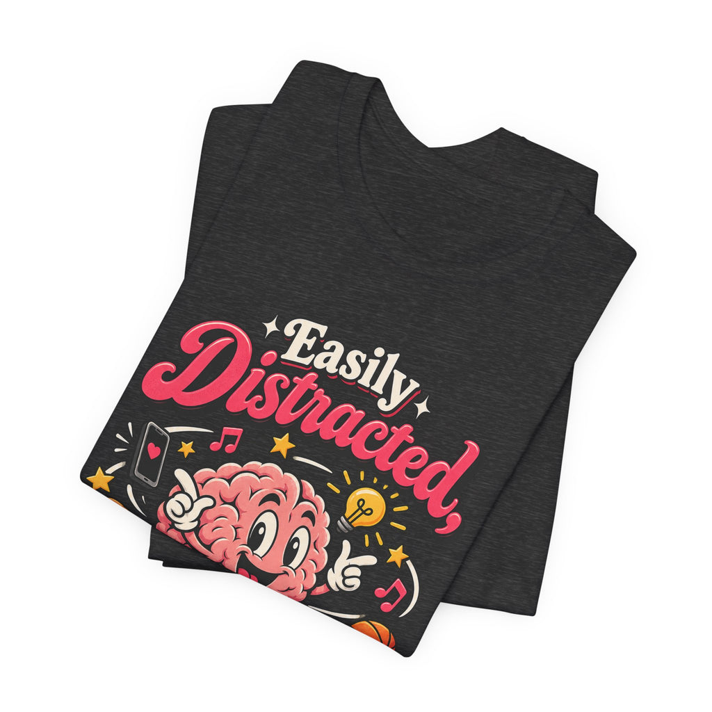 Easily Distracted, Highly Entertained Funny ADHD T-Shirt