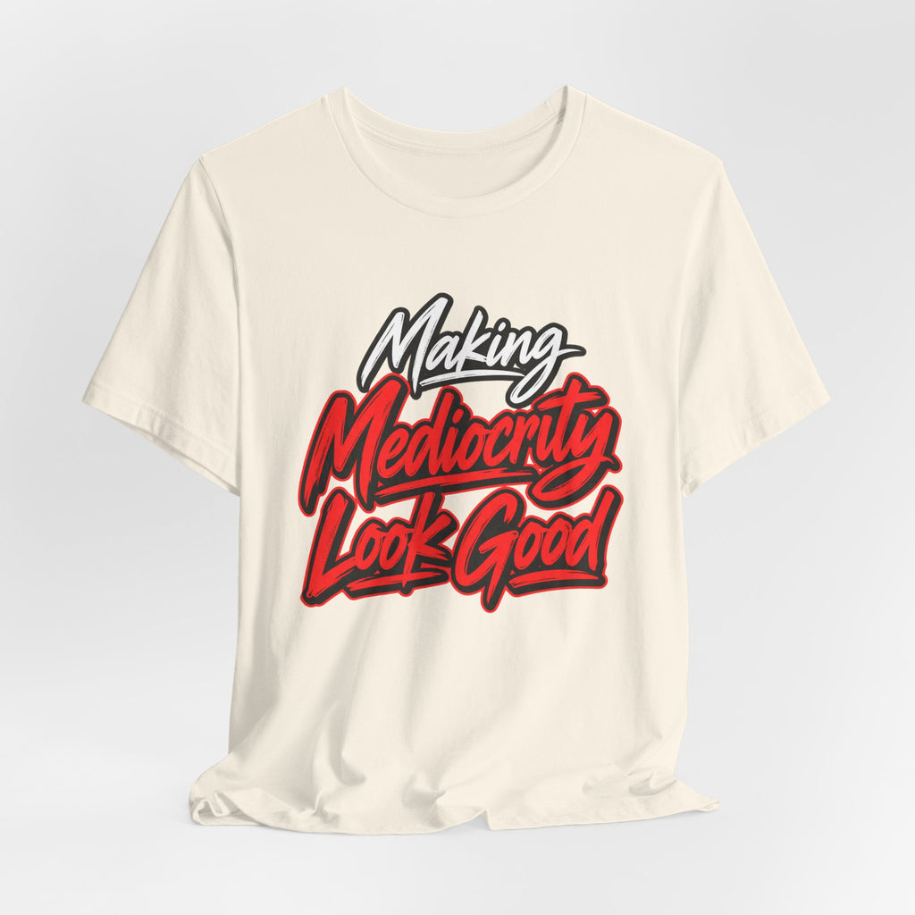 Making Mediocrity Look Good Funny Casual T-Shirt