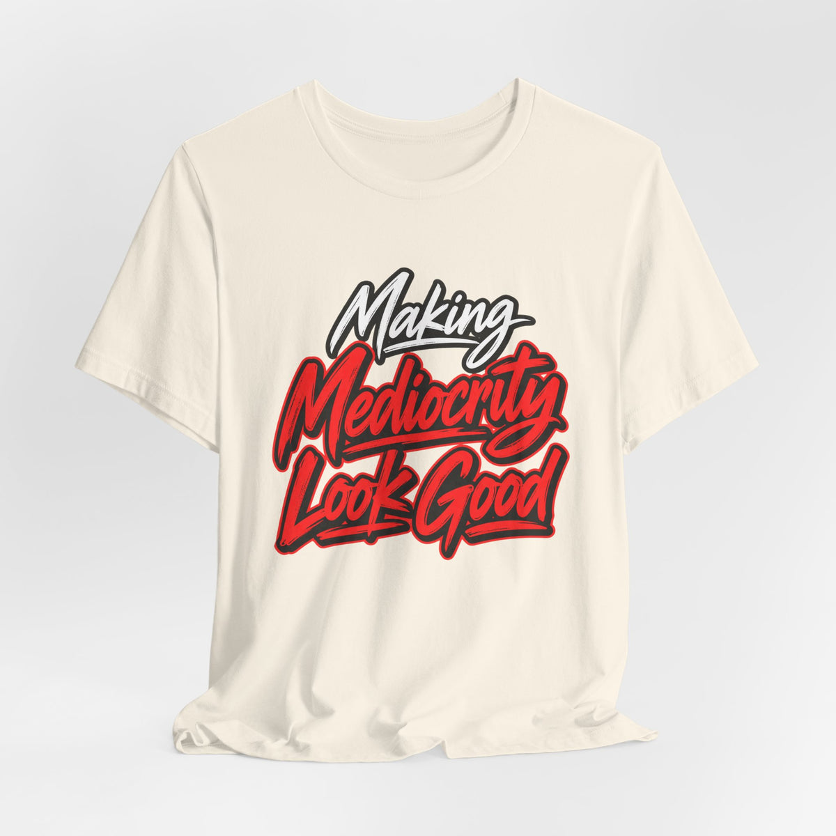 Making Mediocrity Look Good Funny Casual T-Shirt