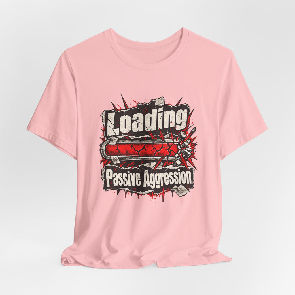 Loading Passive Aggression Funny Sarcastic T-Shirt