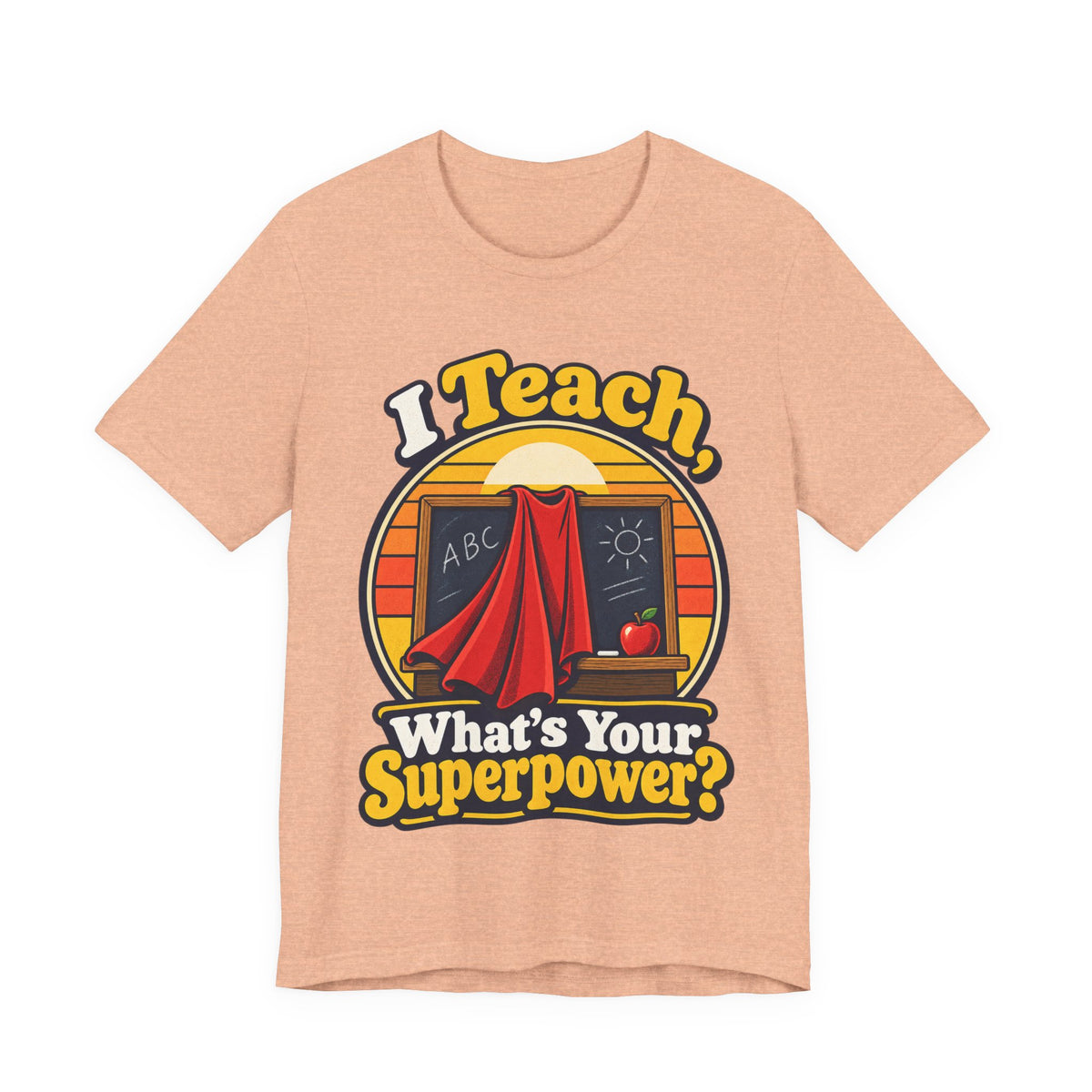 I Teach, What’s Your Superpower? Funny Teacher T-Shirt