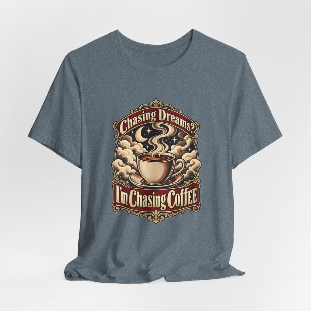 Chasing Dreams? I’m Chasing Coffee Funny Student T-Shirt