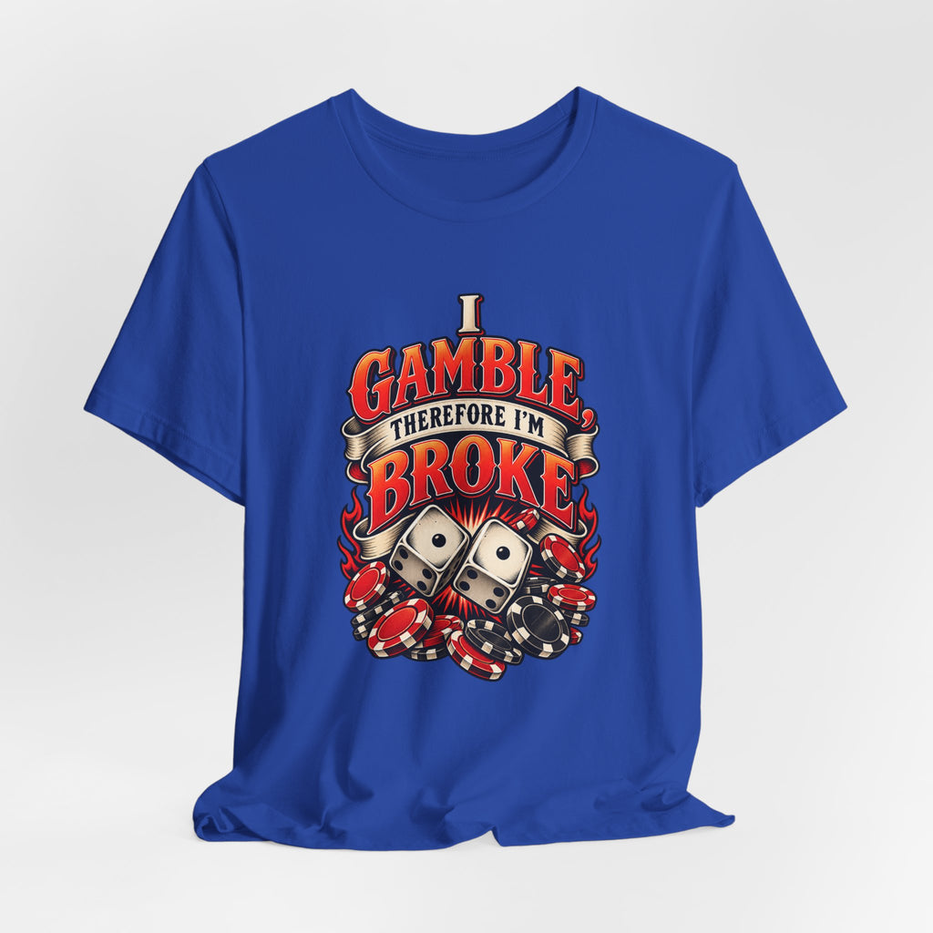 I Gamble, Therefore I’m Broke Funny Gambler T-Shirt