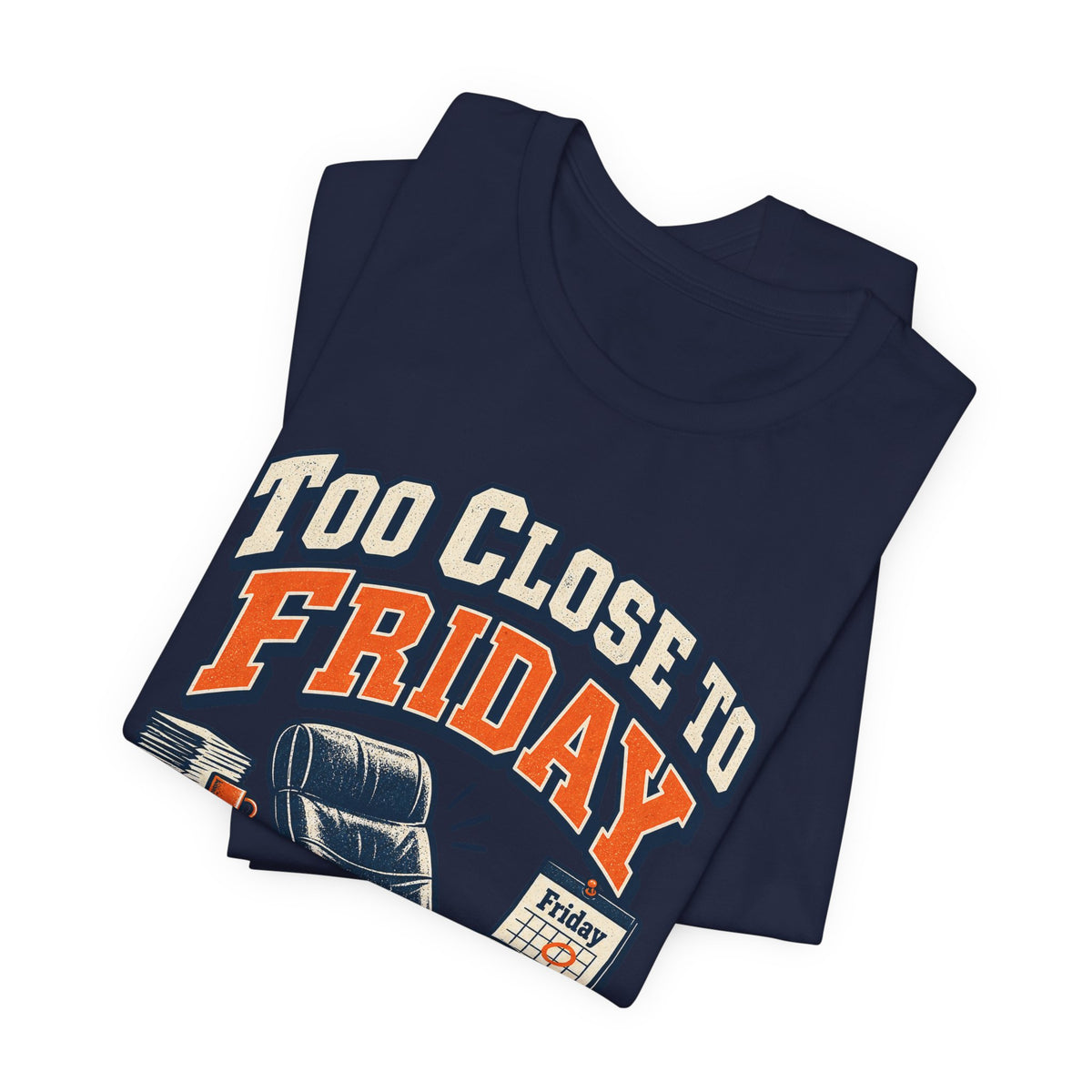 Too Close to Friday to Care Funny Office Humor T-Shirt