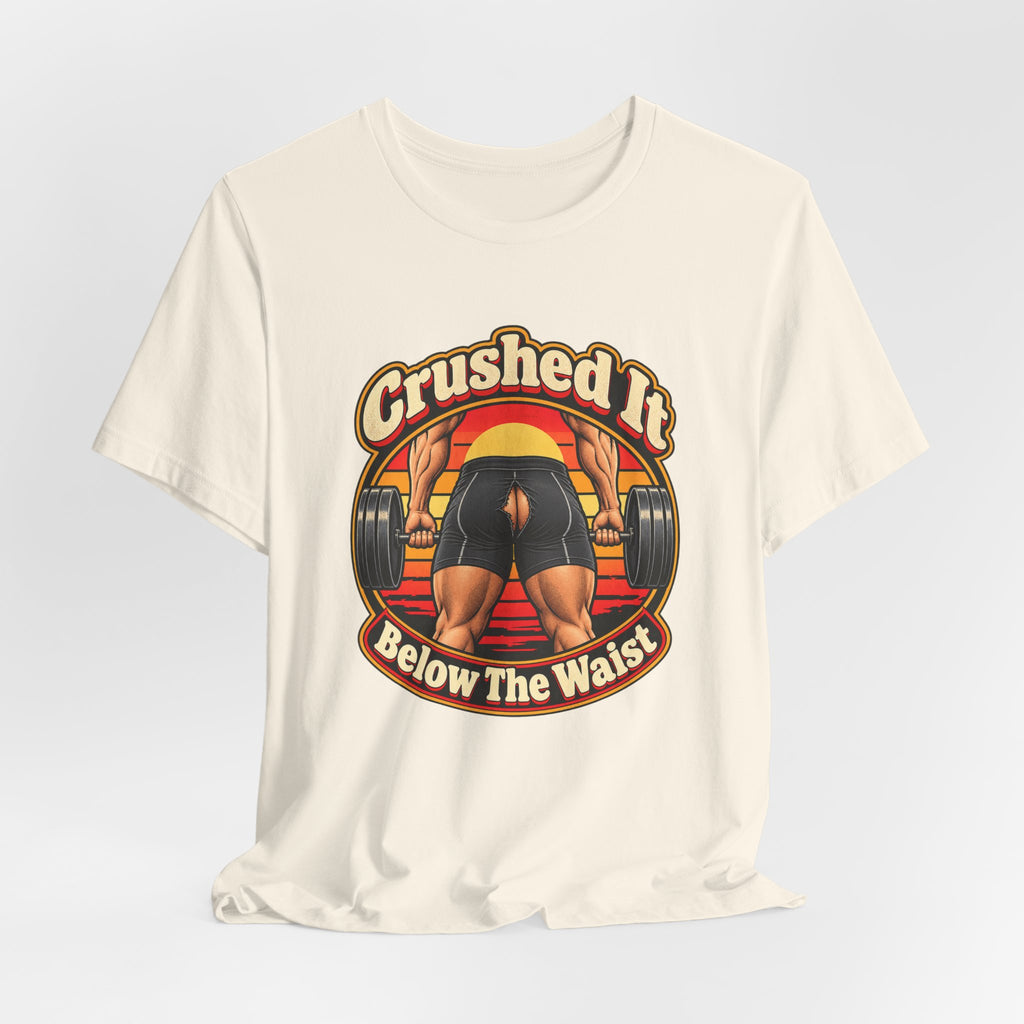 Crushed It Below The Waist Funny Fitness T-Shirt