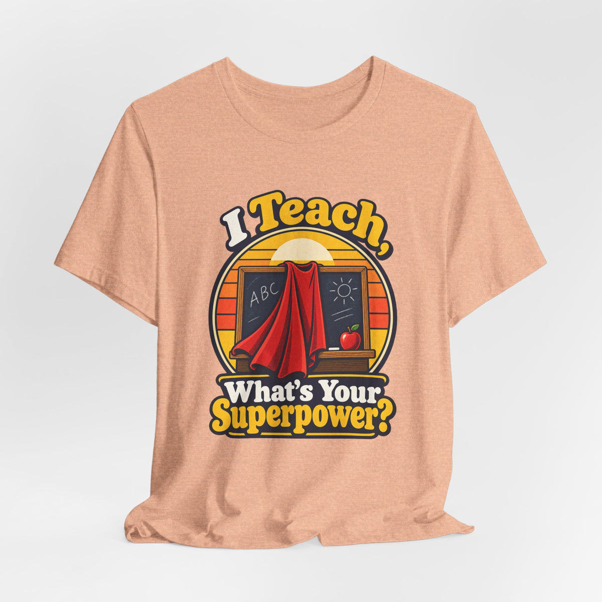 I Teach, What’s Your Superpower? Funny Teacher T-Shirt