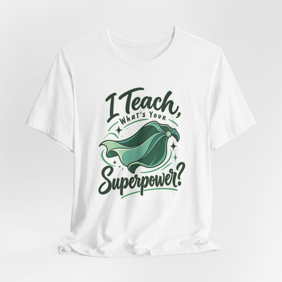 I Teach, What’s Your Superpower? Funny Teacher T-Shirt