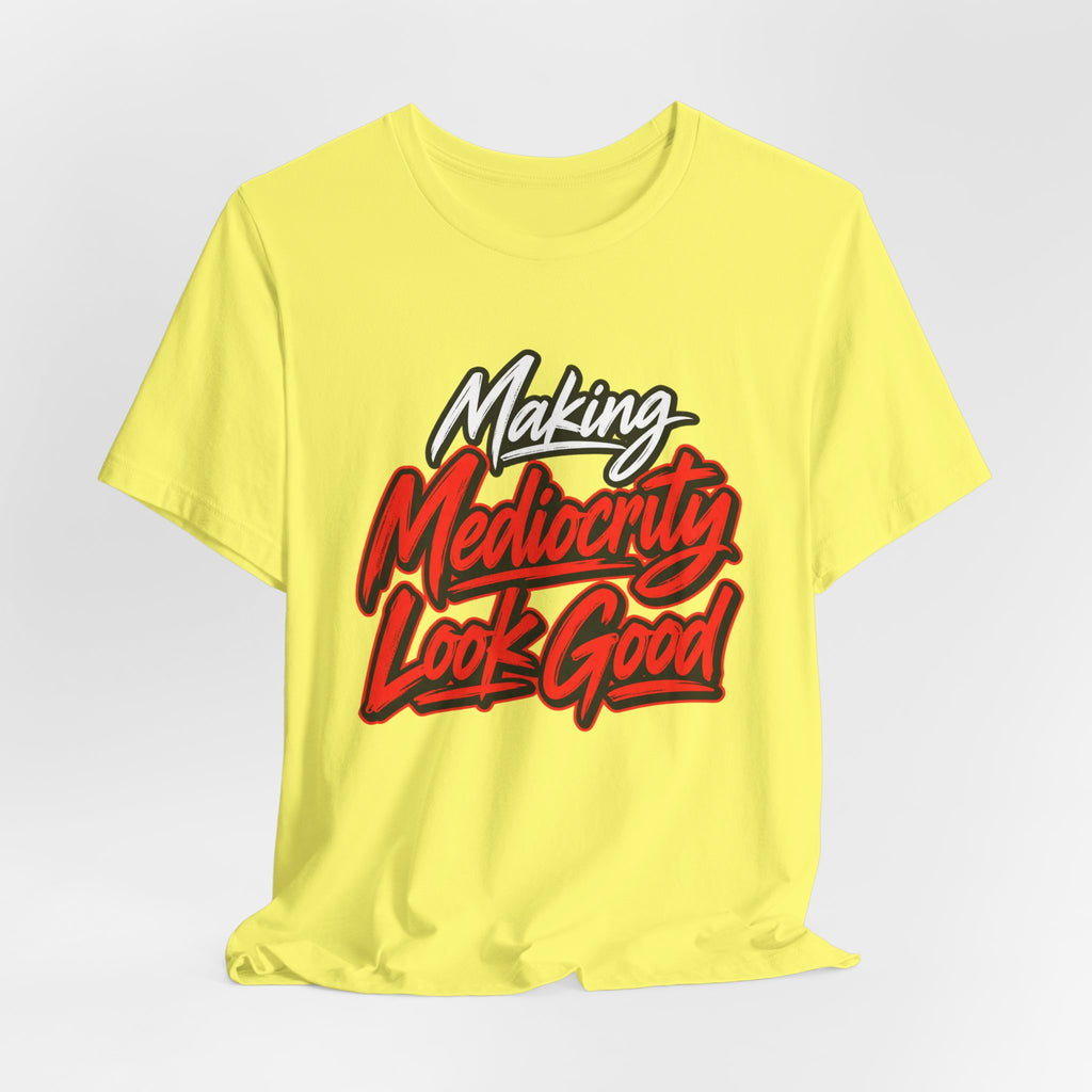 Making Mediocrity Look Good Funny Casual T-Shirt
