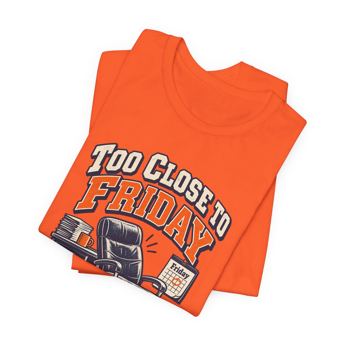 Too Close to Friday to Care Funny Office Humor T-Shirt
