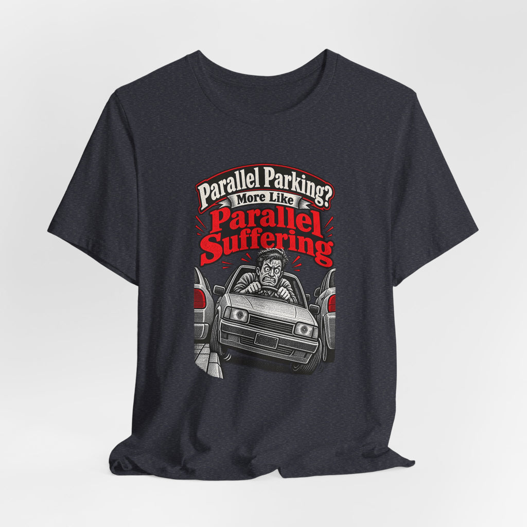 Parallel Parking? More Like Parallel Suffering Funny Driver T-Shirt