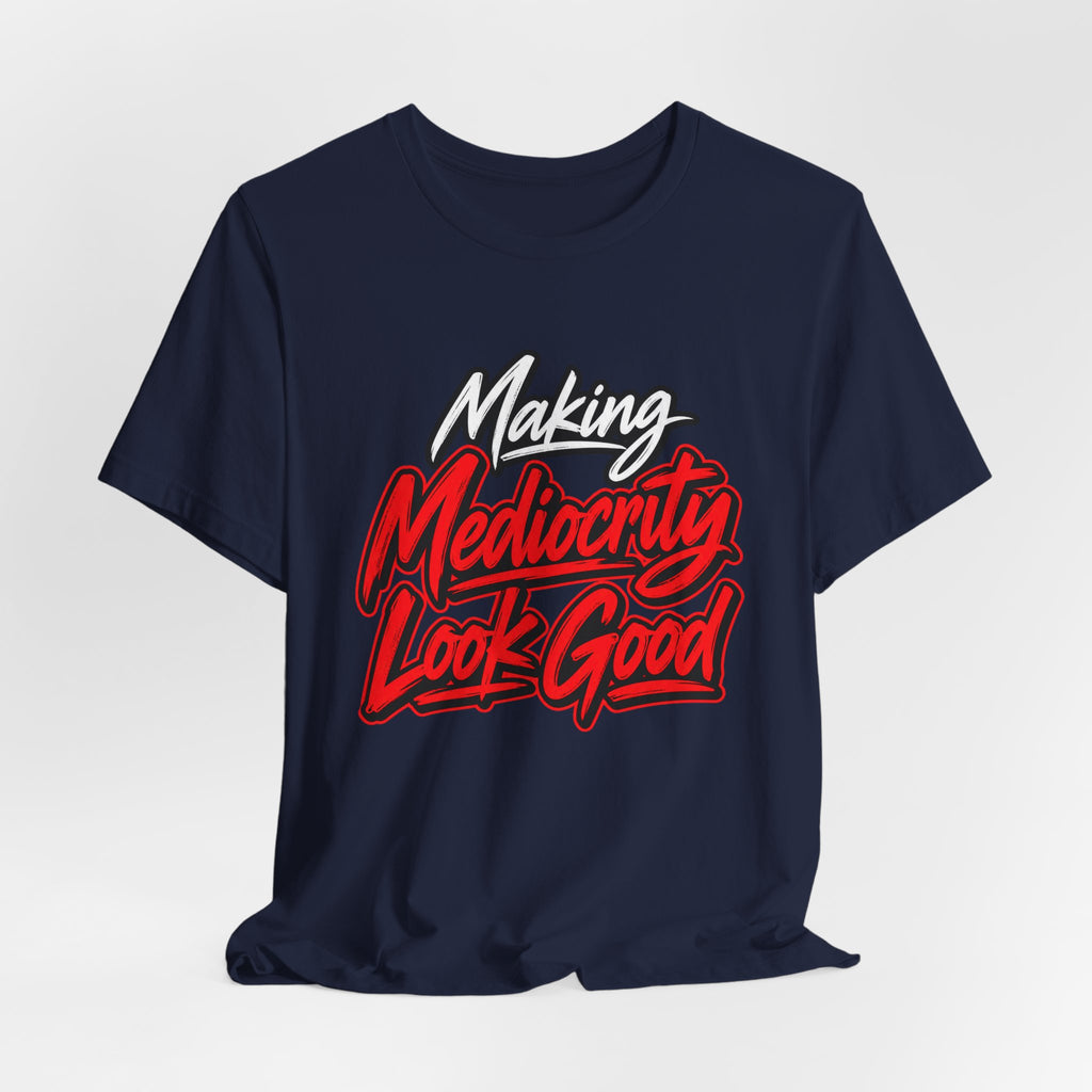 Making Mediocrity Look Good Funny Casual T-Shirt