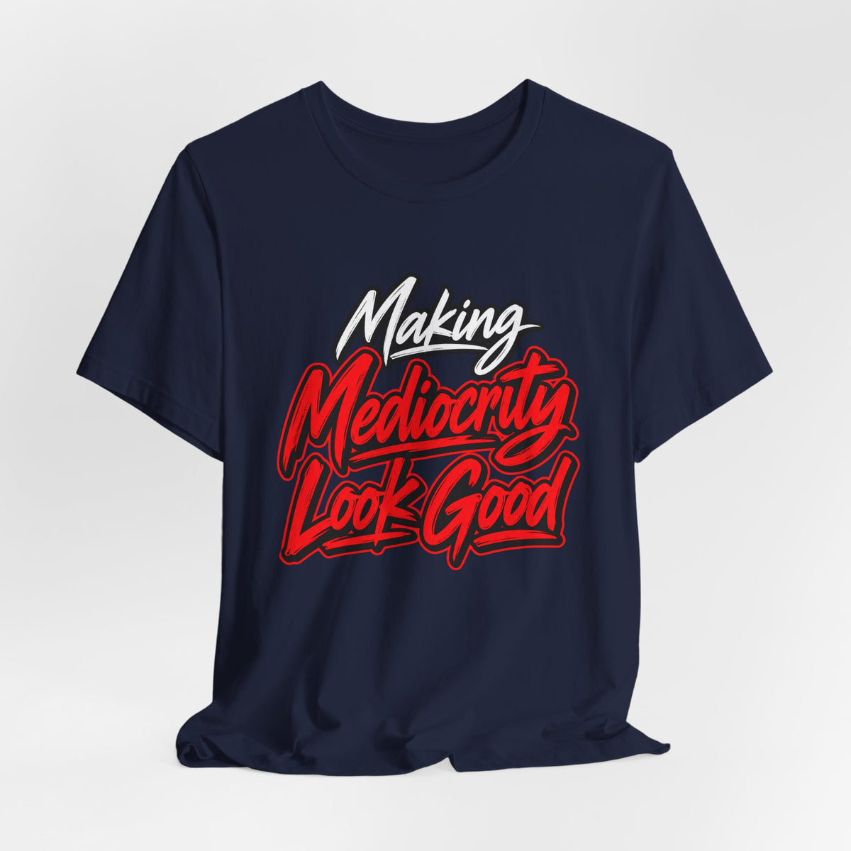 Making Mediocrity Look Good Funny Casual T-Shirt