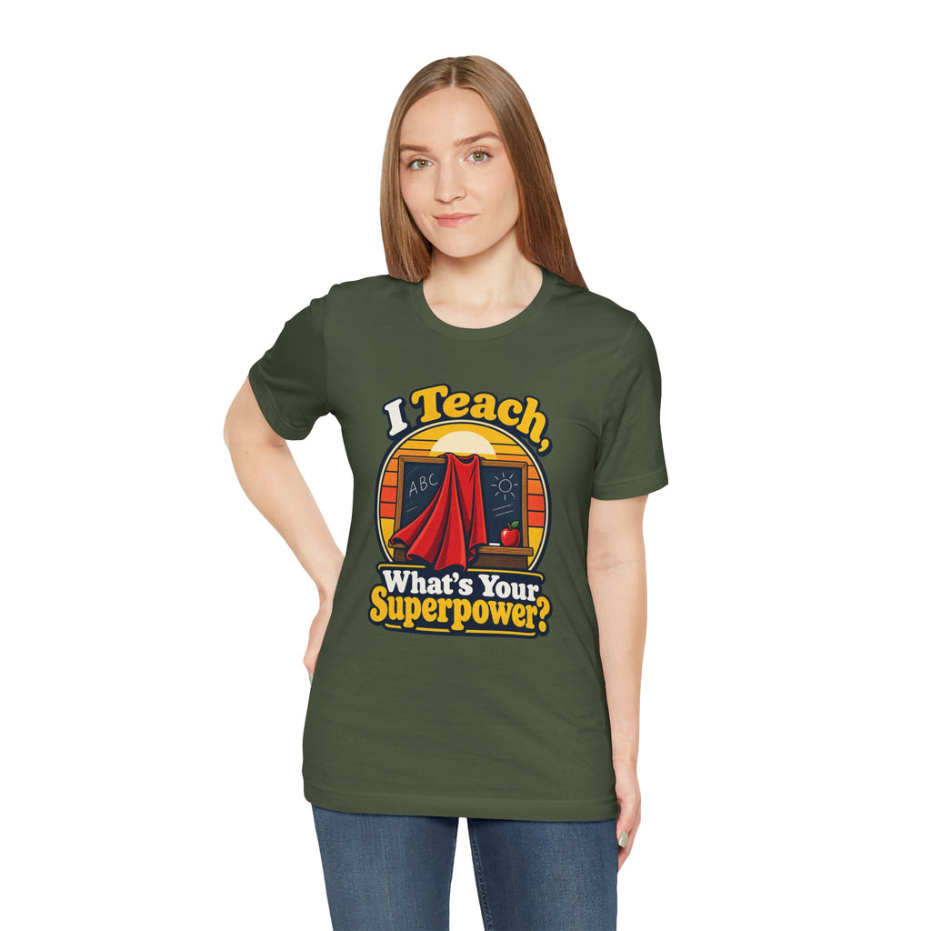 I Teach, What’s Your Superpower? Funny Teacher T-Shirt