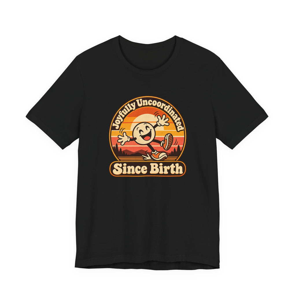 Joyfully Uncoordinated Since Birth Funny Self-Deprecating T-Shirt