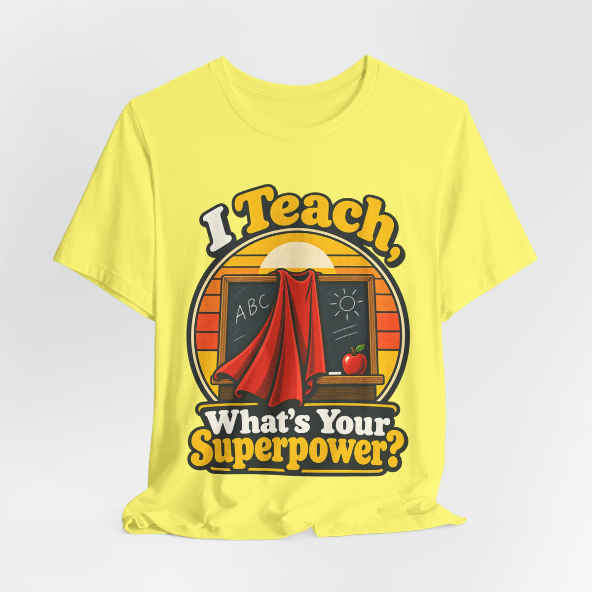 I Teach, What’s Your Superpower? Funny Teacher T-Shirt