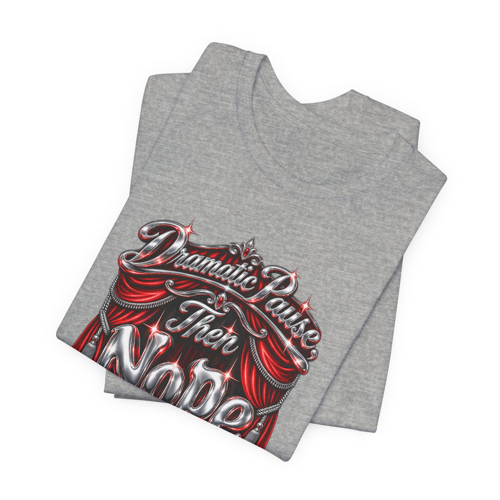 Dramatic Pause Then Nope Funny Sarcastic T-Shirt