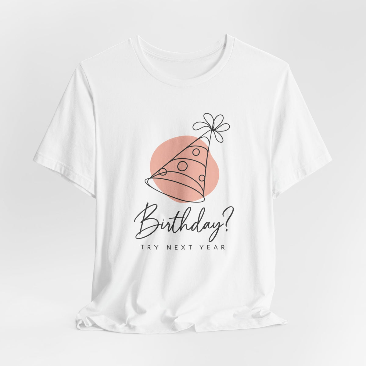 Birthday? Try Next Year Funny Sarcastic T-Shirt