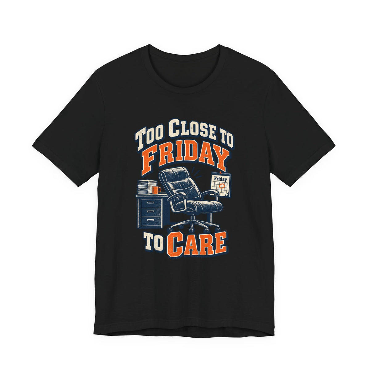 Too Close to Friday to Care Funny Office Humor T-Shirt