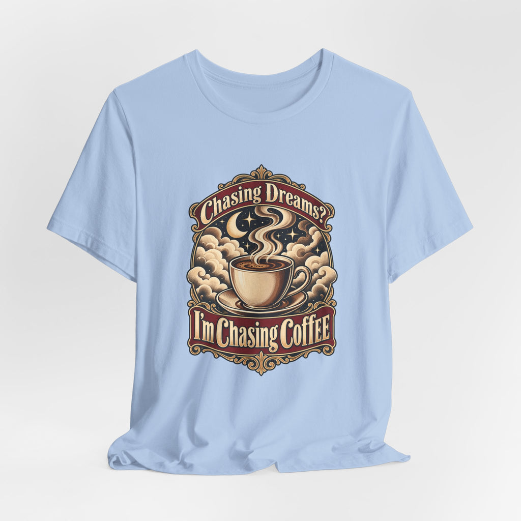 Chasing Dreams? I’m Chasing Coffee Funny Student T-Shirt