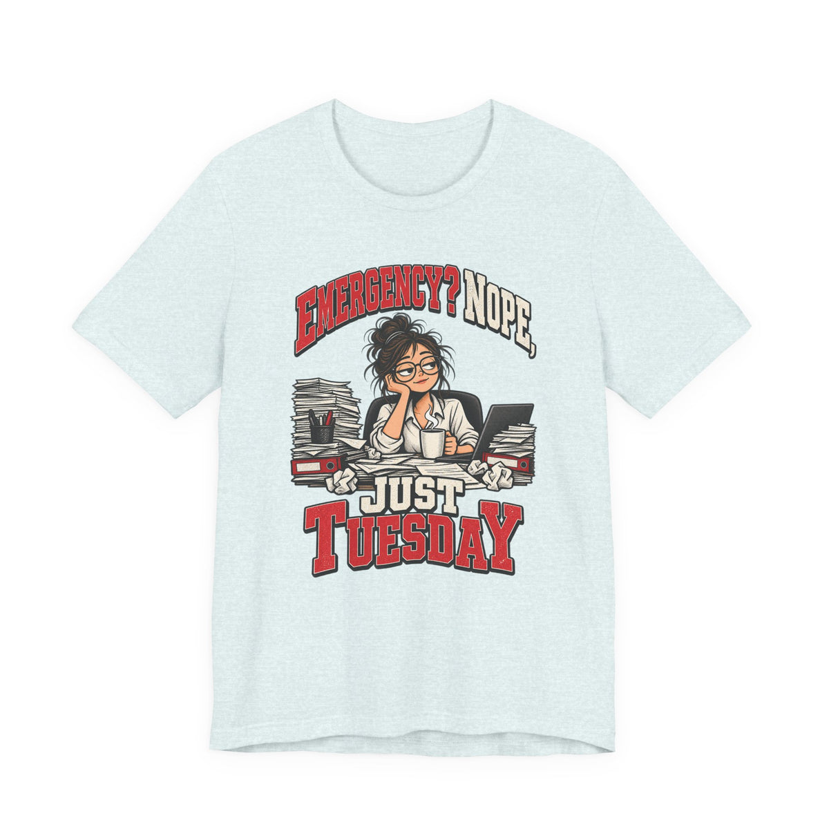 Emergency? Nope, Just Tuesday Funny Office T-Shirt