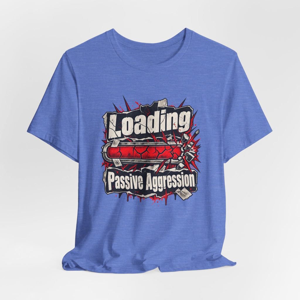 Loading Passive Aggression Funny Sarcastic T-Shirt