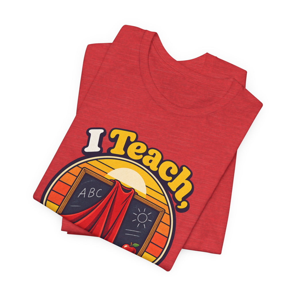 I Teach, What’s Your Superpower? Funny Teacher T-Shirt