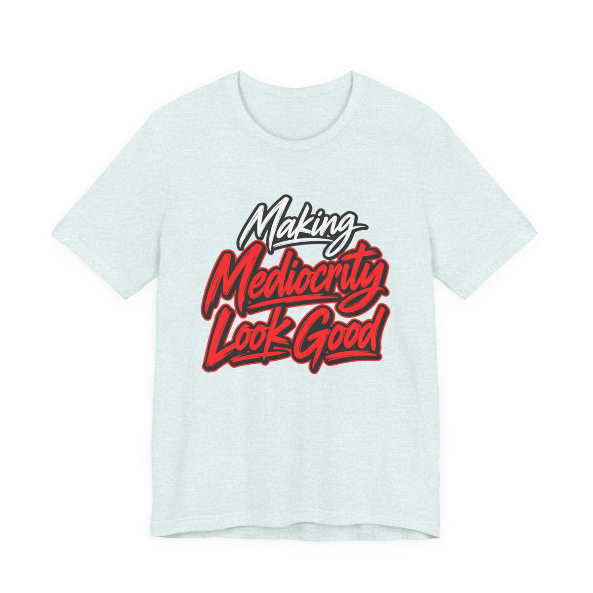 Making Mediocrity Look Good Funny Casual T-Shirt