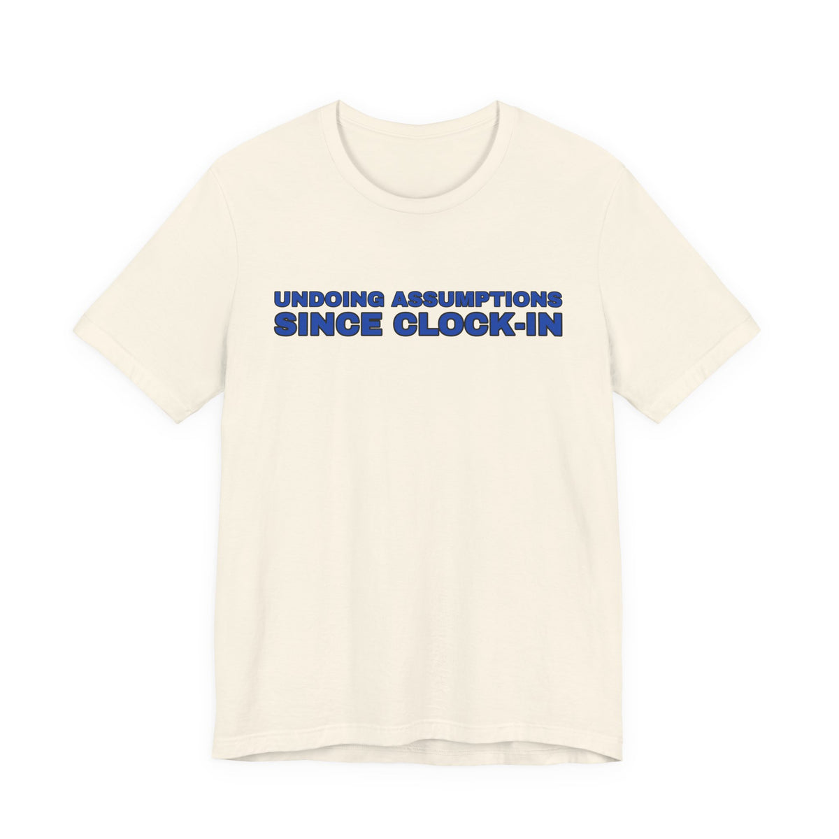 Undoing Assumptions Since Clock-in Funny Office T-Shirt