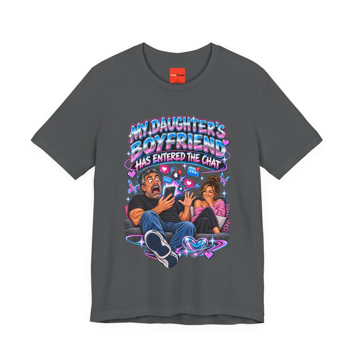 MY DAUGHTER’S BOYFRIEND HAS ENTERED THE CHAT Funny Graphic T-Shirt
