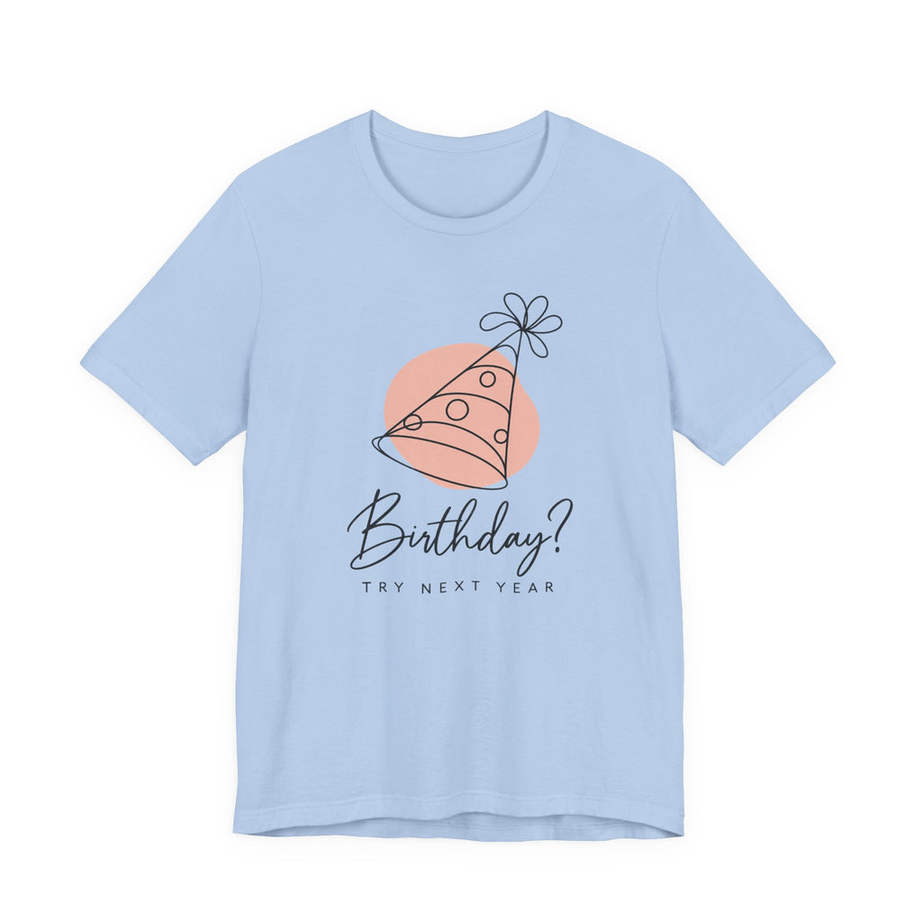 Birthday? Try Next Year Funny Sarcastic T-Shirt