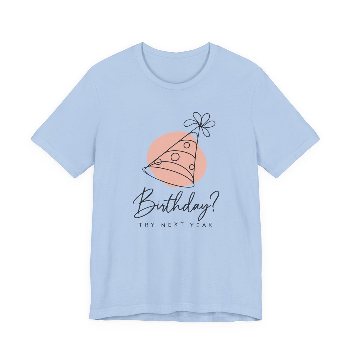Birthday? Try Next Year Funny Sarcastic T-Shirt