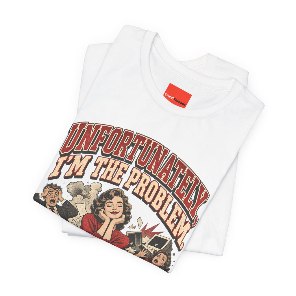 UNFORTUNATELY, I'M THE PROBLEM. Funny Retro Vintage T-Shirt