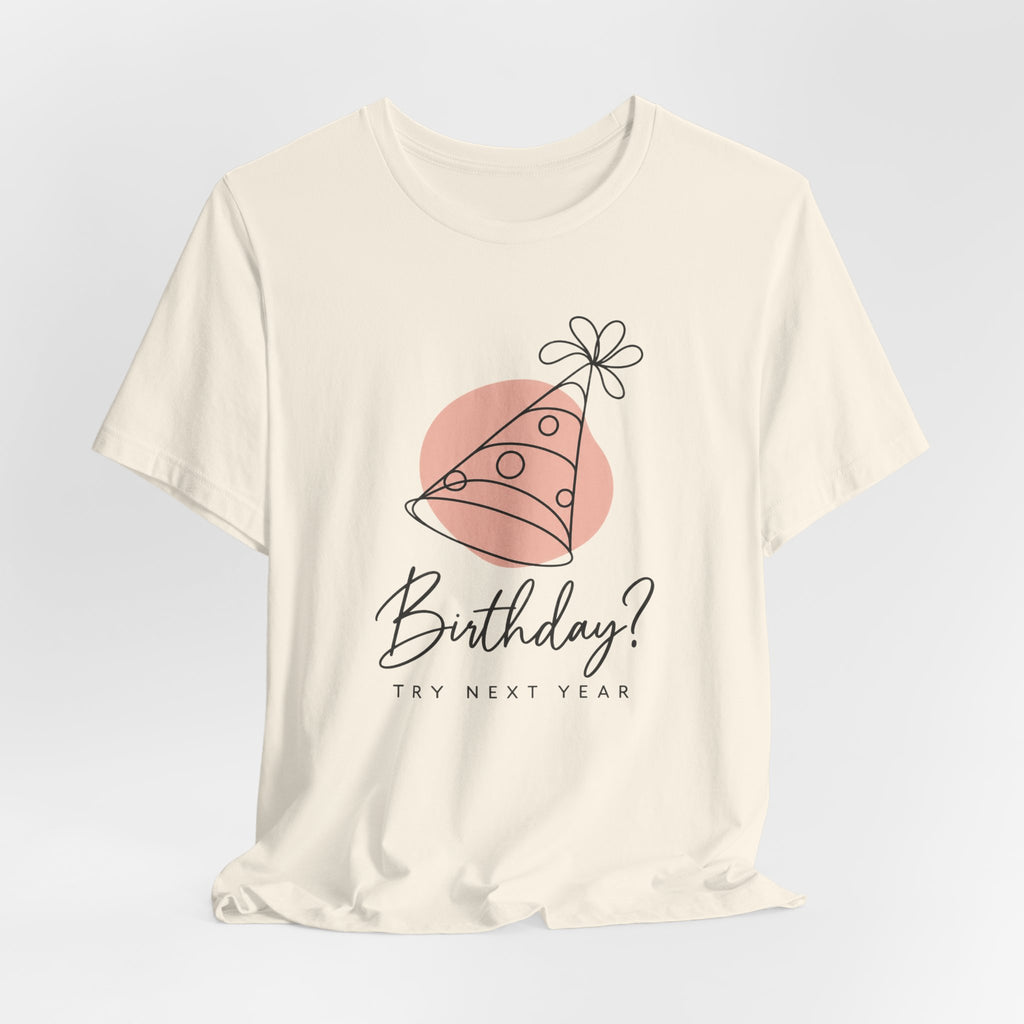Birthday? Try Next Year Funny Sarcastic T-Shirt