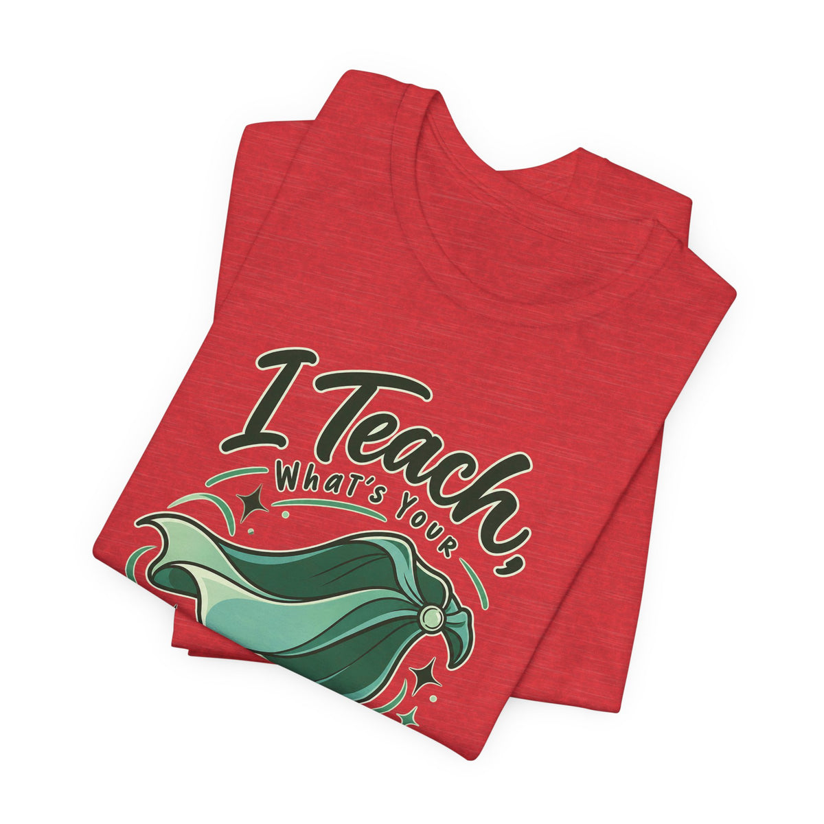 I Teach, What’s Your Superpower? Funny Teacher T-Shirt