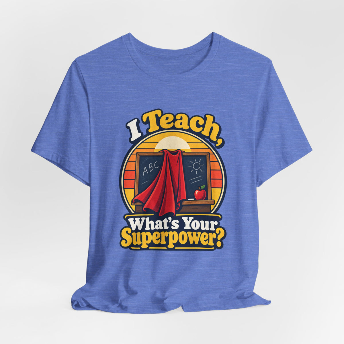I Teach, What’s Your Superpower? Funny Teacher T-Shirt