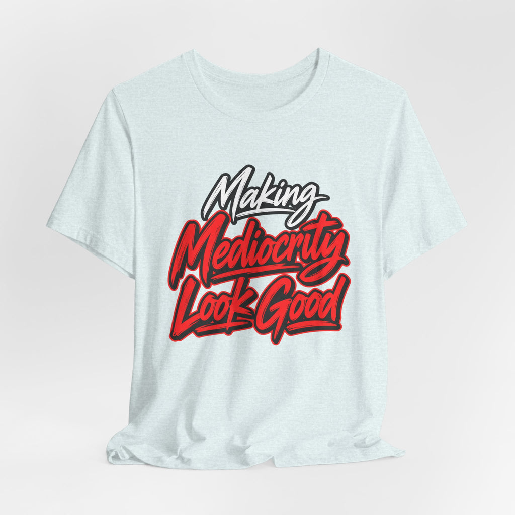 Making Mediocrity Look Good Funny Casual T-Shirt