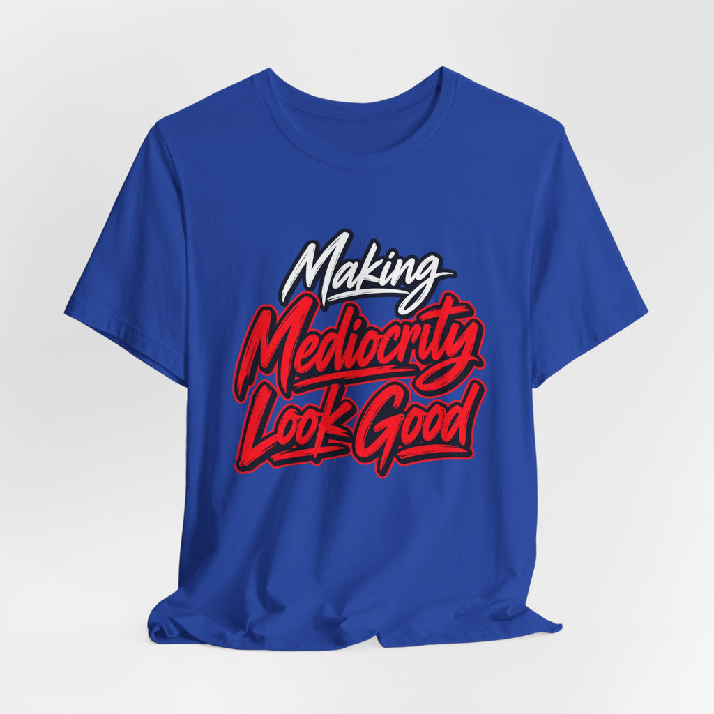Making Mediocrity Look Good Funny Casual T-Shirt