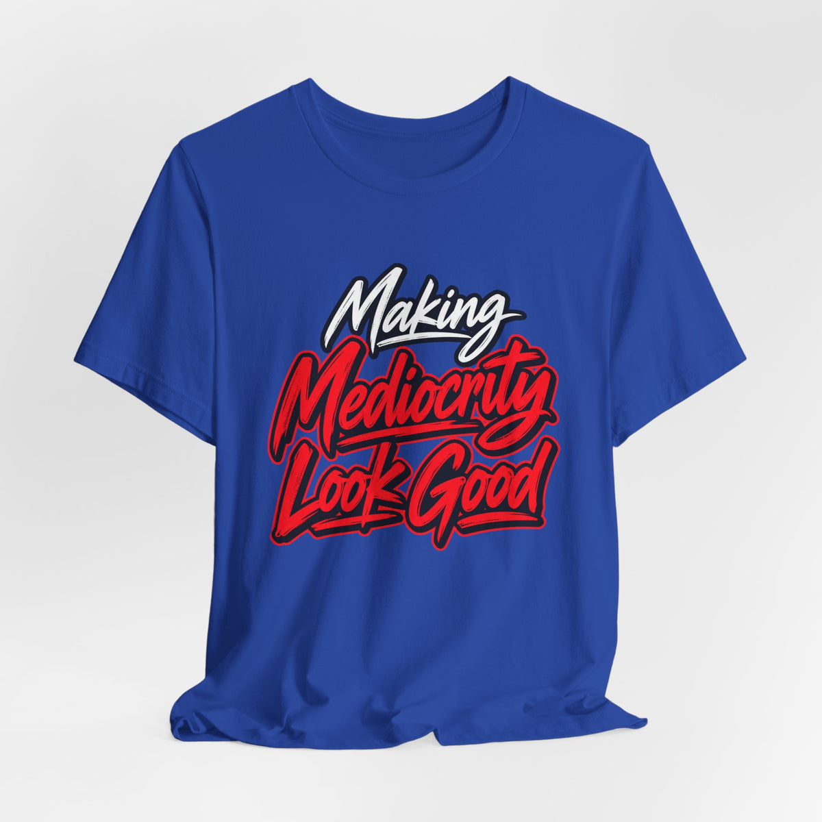 Making Mediocrity Look Good Funny Casual T-Shirt