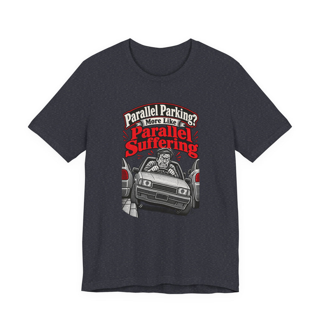 Parallel Parking? More Like Parallel Suffering Funny Driver T-Shirt