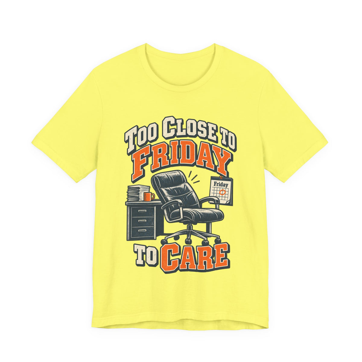 Too Close to Friday to Care Funny Office Humor T-Shirt