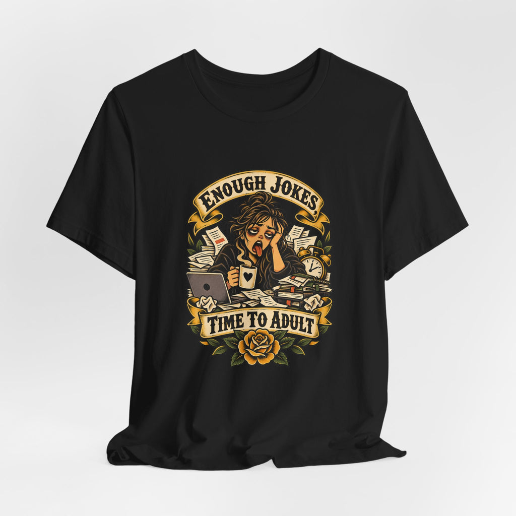 Enough Jokes, Time To Adult Funny Sarcastic T-Shirt