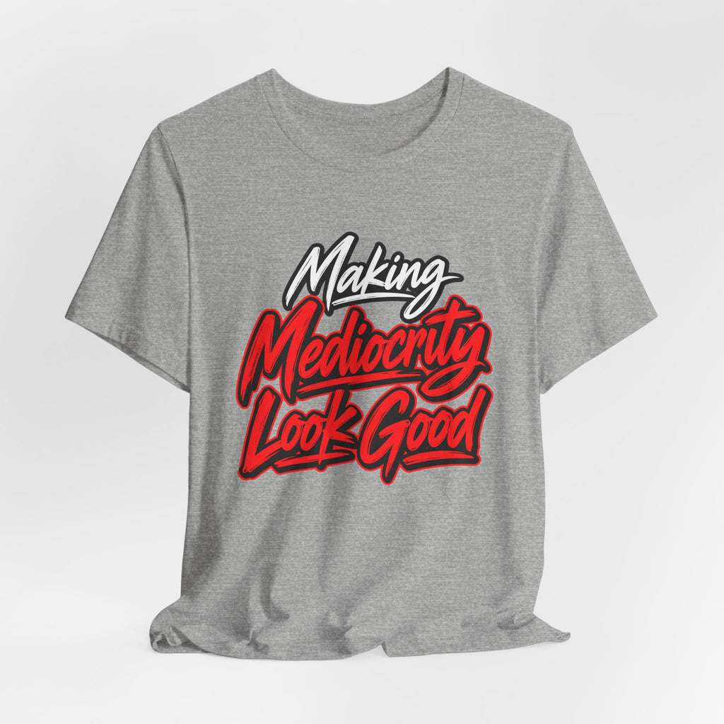 Making Mediocrity Look Good Funny Casual T-Shirt