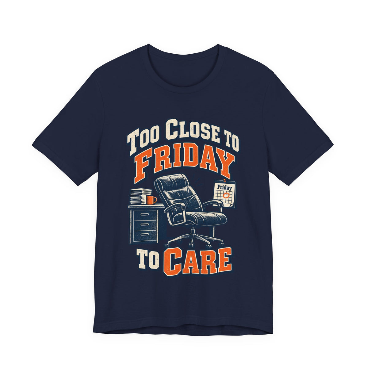Too Close to Friday to Care Funny Office Humor T-Shirt